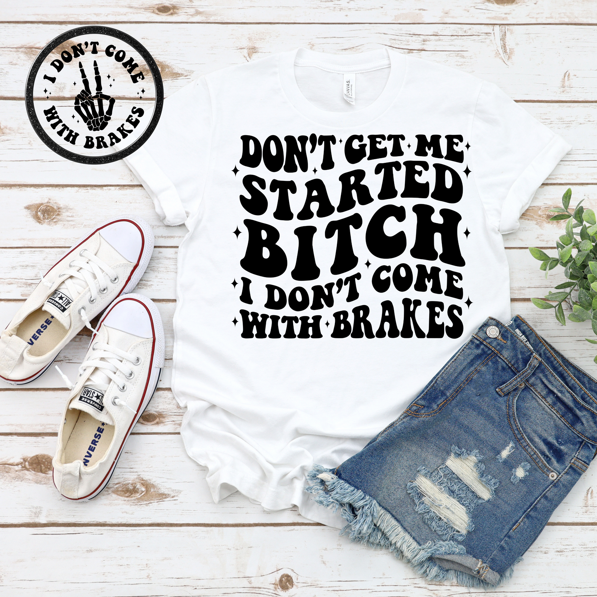 Don't Get Me Started B**** I Don't Come With Brakes DTF Single Print